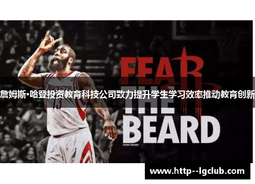 詹姆斯·哈登投资教育科技公司致力提升学生学习效率推动教育创新 詹姆斯·哈登投资教育科技公司致力提升学生学习效率推动教育创新
