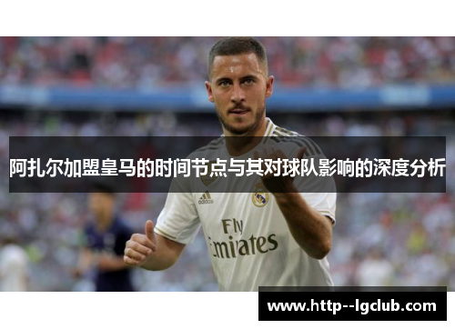 阿扎尔加盟皇马的时间节点与其对球队影响的深度分析 阿扎尔加盟皇马的时间节点与其对球队影响的深度分析
