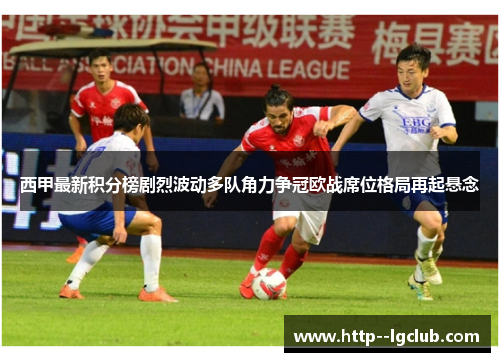 西甲最新积分榜剧烈波动多队角力争冠欧战席位格局再起悬念