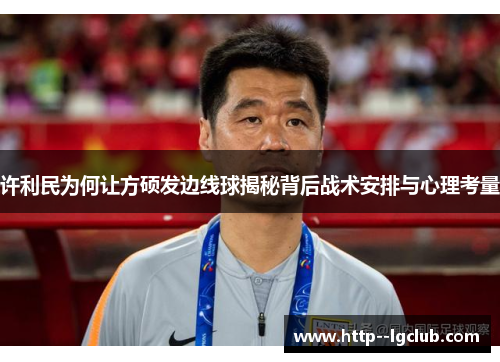 许利民为何让方硕发边线球揭秘背后战术安排与心理考量