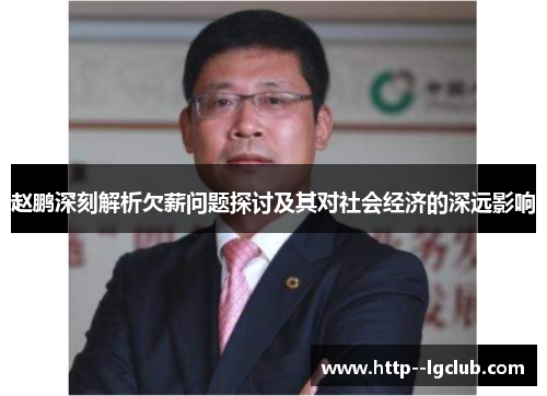 赵鹏深刻解析欠薪问题探讨及其对社会经济的深远影响 赵鹏深刻解析欠薪问题探讨及其对社会经济的深远影响