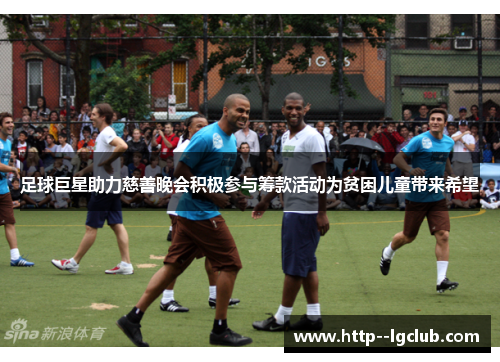 足球巨星助力慈善晚会积极参与筹款活动为贫困儿童带来希望 足球巨星助力慈善晚会积极参与筹款活动为贫困儿童带来希望