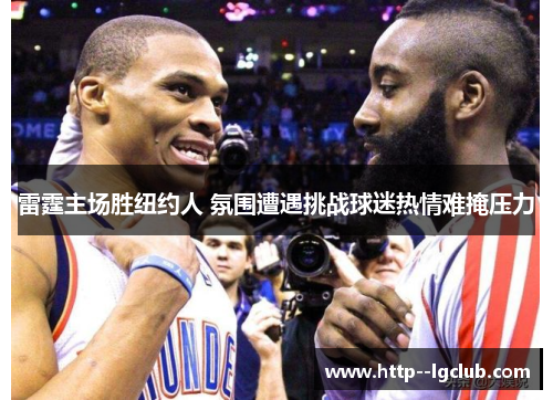 雷霆主场胜纽约人 氛围遭遇挑战球迷热情难掩压力