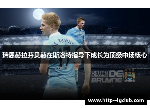 瑞恩赫拉芬贝赫在斯洛特指导下成长为顶级中场核心 瑞恩赫拉芬贝赫在斯洛特指导下成长为顶级中场核心